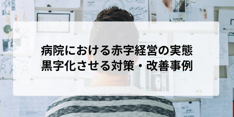 病院における赤字経営の実態｜黒字化させる対策・改善事例