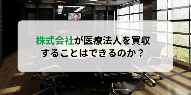 株式会社が医療法人を買収することはできるのか？