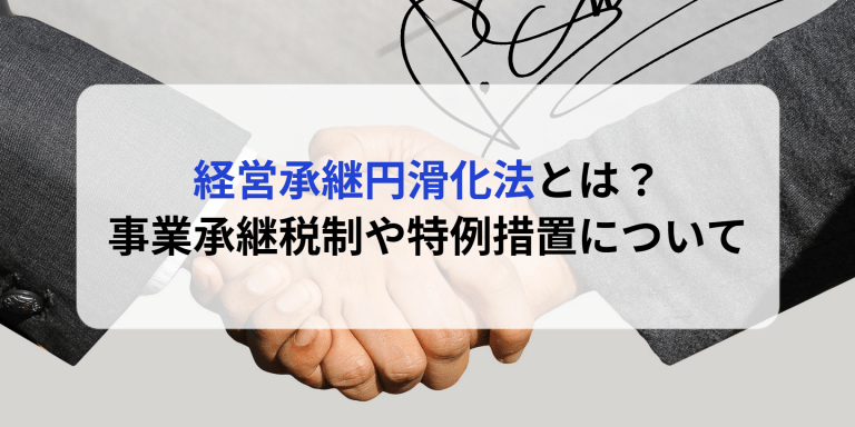 経営承継円滑化法とは？事業承継税制や特例措置について