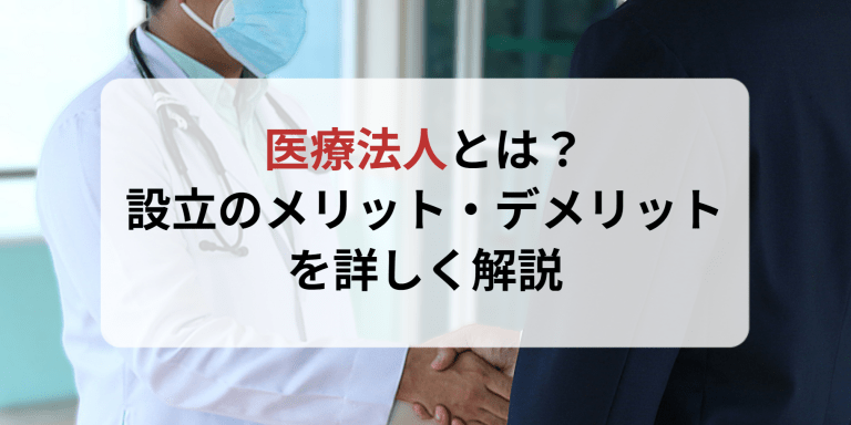 医療法人とは？設立のメリット・デメリットを詳しく解説