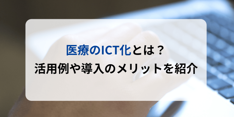 医療のICT化とは？活用例や導入のメリットを紹介