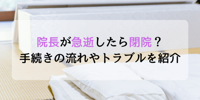 院長が急逝したら閉院？手続きの流れやよくあるトラブルと解決法を紹介