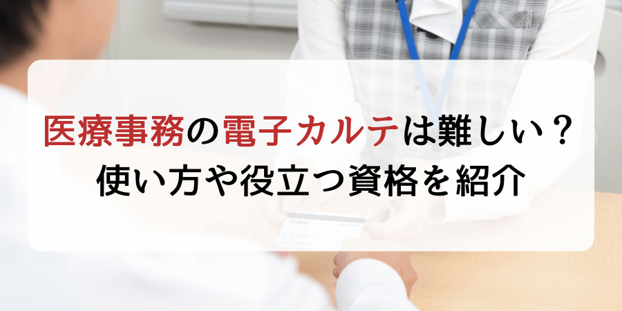 医療事務の電子カルテは難しい？使い方や役立つ資格を紹介