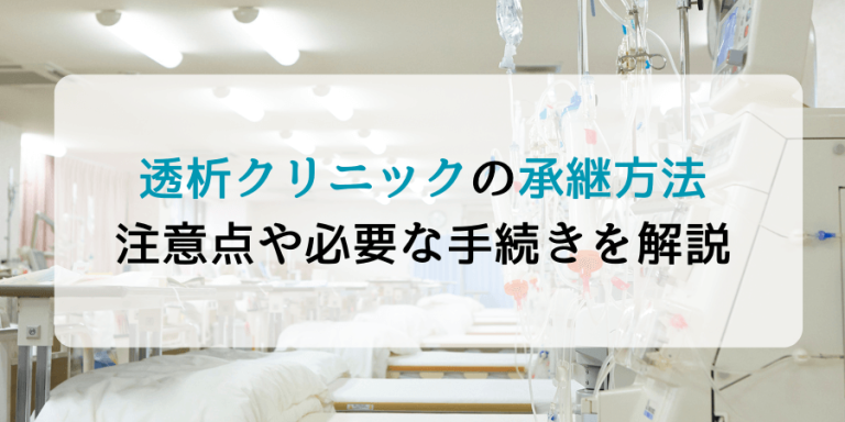 透析クリニックの承継方法と注意点！事業承継に必要な手続きや流れを解説