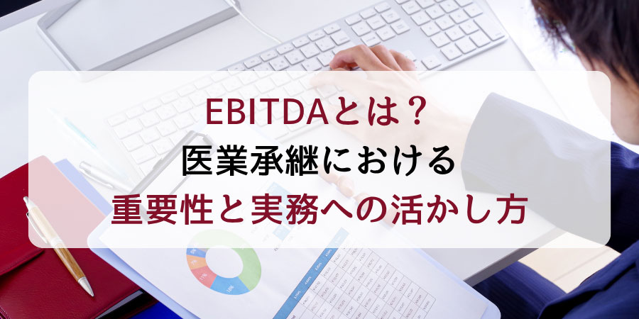 EBITDAとは？医業承継における重要性と実務への活かし方