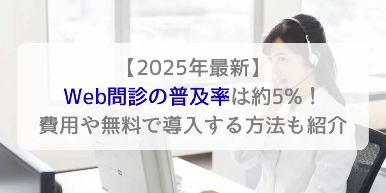 【2025年最新】Web問診の普及率は約5%！費用や無料で導入する方法も紹介