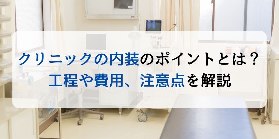 クリニックの内装のポイントとは？工程や費用、注意点を解説